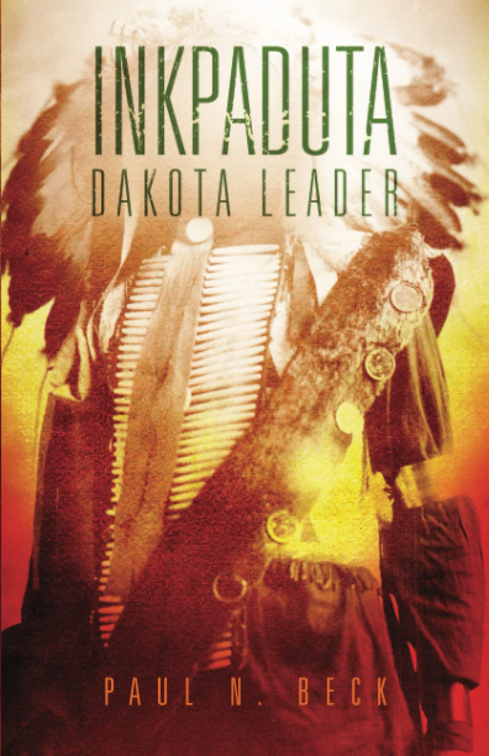Inkpaduta: Dakota Leader by Paul. N. Beck