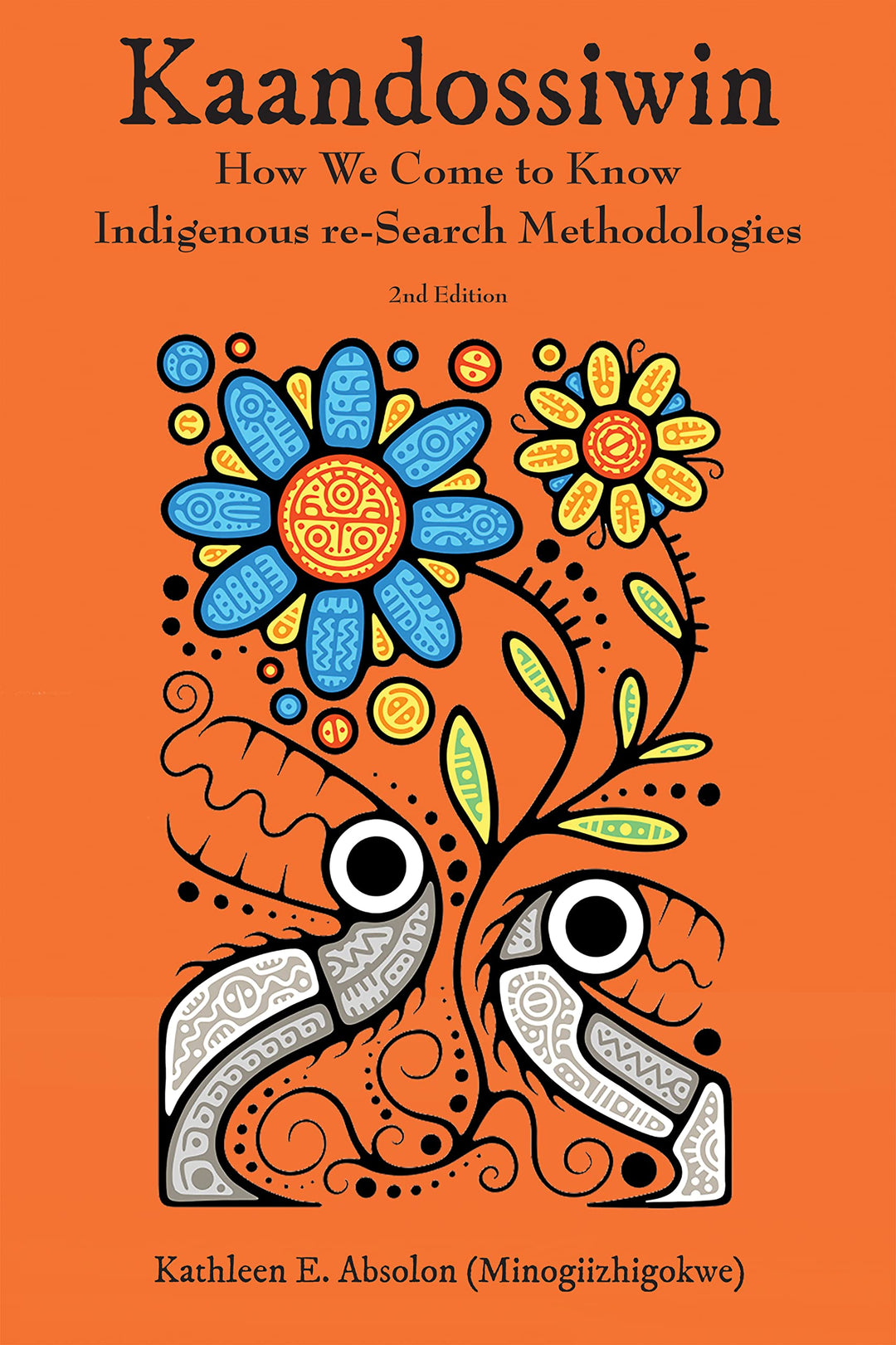 Kaandossiwin: How We Come to Know: Indigenous Re-Search Methodologies by Kathleen E. Absolon