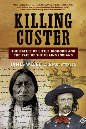 Killing Custer: The Battle of Little Bighorn and the Fate of the Plains Indians by James Welch