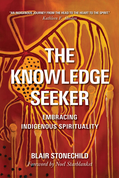 The Knowledge Seeker: Embracing Indigenous Spirituality by Blair Stonechild