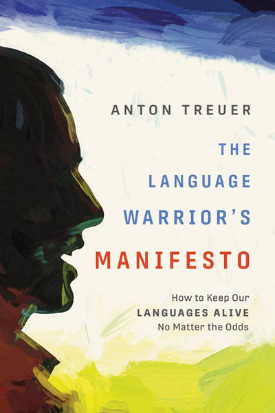 The Language Warrior's Manifesto: How to Keep Our Languages Alive No Matter the Odds by Anton Treuer