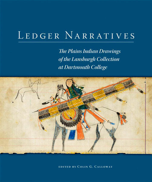 Ledger Narratives: The Plains Indian Drawings in the Mark Lansburgh Collection at Dartmouth College by Colin Calloway (ed)