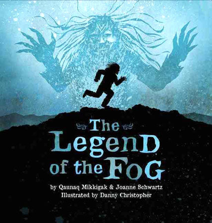 The Legend of the Fog by Qaunaq Mikkigak & Joanne Schwartz