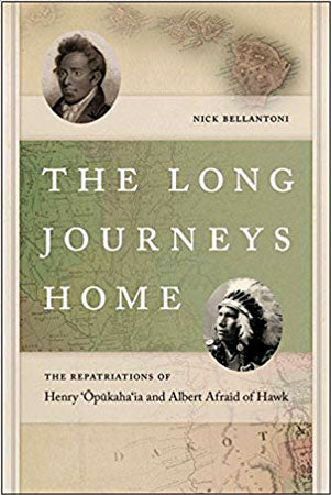 The Long Journeys Home: The Repatriations of Henry 'opukaha'ia and Albert Afraid of Hawk by Nick Bellantoni