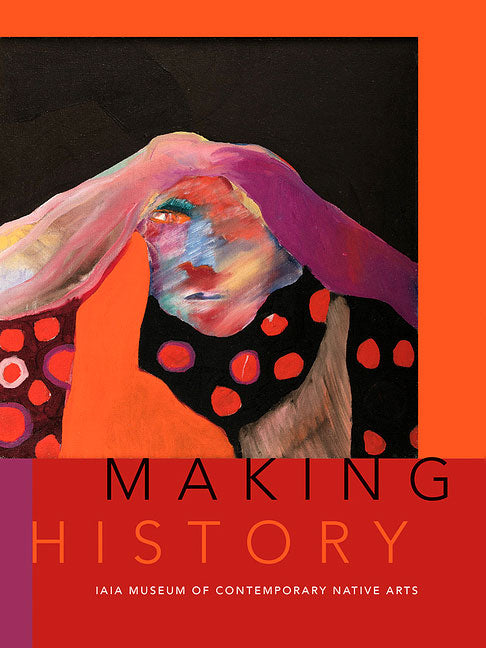 Making History: Iaia Museum of Contemporary Native Arts by Nancy Marie Mithlo (Editor)