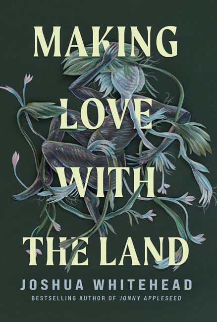 Making Love with the Land: Essays by Joshua Whitehead
