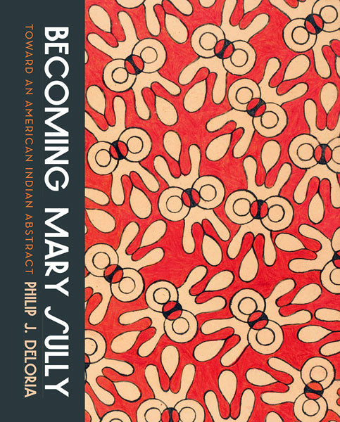 Becoming Mary Sully: Toward an American Indian Abstract by Philip J. Deloria