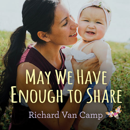 May We Have Enough to Share by Richard Van Camp