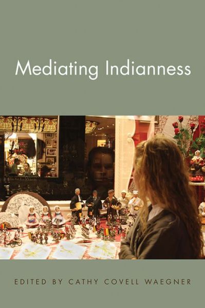 Mediating Indianness, Edited by Cathy Covell Waegner