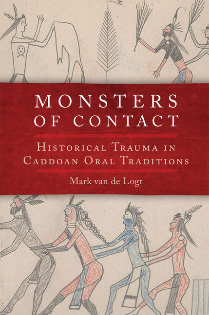 Monsters of Contact: Historical Trauma in Caddoan Oral Traditions by Mark van de Logt 