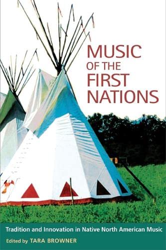 Music of the First Nations: Tradition and Innovation in Native North America edited by Tara Browner