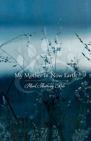 My Mother Is Now Earth by Mark Anthony Rolo