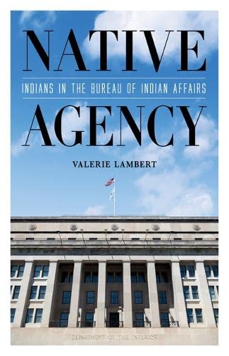 Native Agency: Indians in the Bureau of Indian Affairs by Valerie Lambert