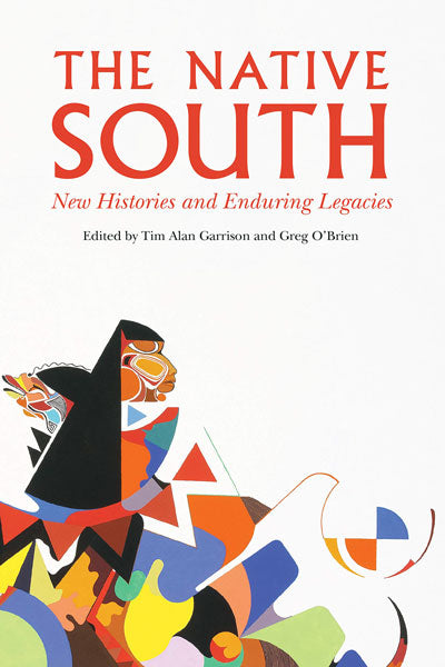 The Native South: New Histories and Enduring Legacies by Tim Alan Garrison and Greg O'Brien (Editors)