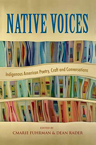 Native Voices: Indigenous American Poetry, Craft and Conversations by CMarie Fuhrman & Dean Rader (Editors)