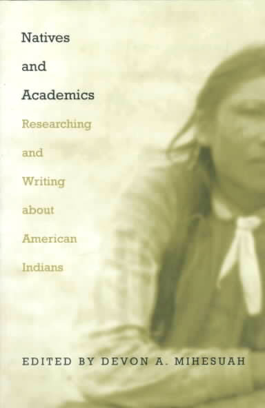 Natives and Academics: Researching and Writing about American Indians by Devon A. Mihesuah
