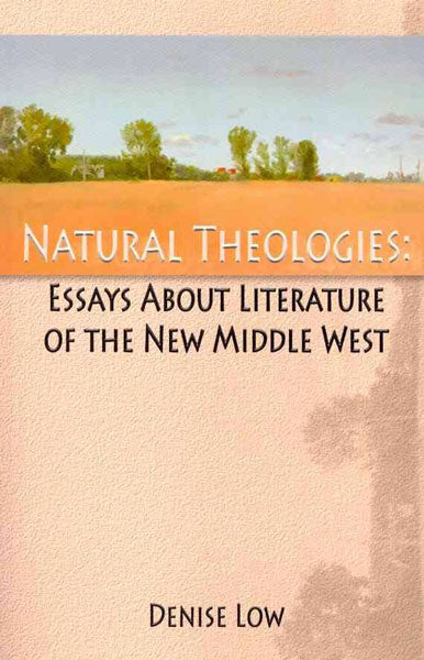 Natural Theologies: Essays about Literature of the New Middle West by Denise Low