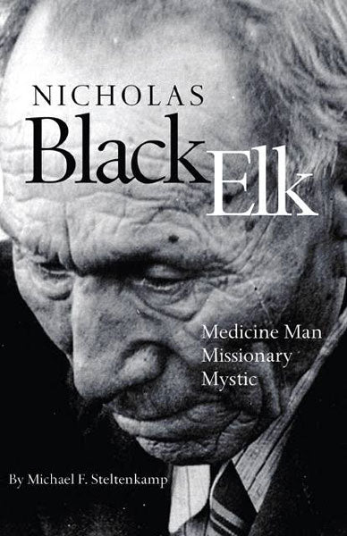 Nicholas Black Elk: Medicine Man, Missionary, Mystic by Michael Steltenkamp