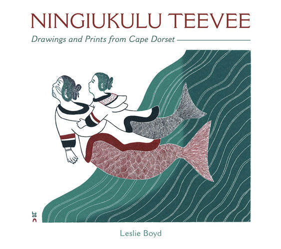 Ningiukulu Teevee: Drawings and Prints from Cape Dorset by Leslie Boyd