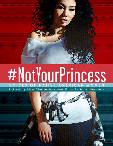 #Notyourprincess: Voices of Native American Women by Lisa Charleyboy & Mary Beth Leatherdale (Editors)