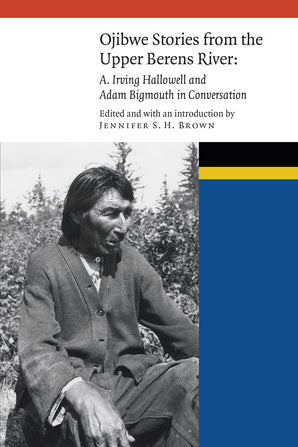 Ojibwe Stories from the Upper Berens River: A. Irving Hallowell and Adam Bigmouth in Conversation by Jennifer Brown (Editor)