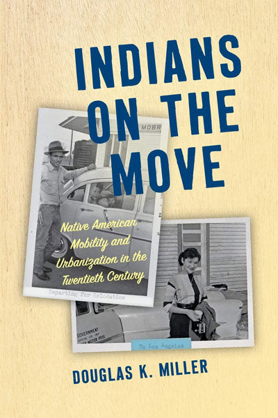 Indians on the Move: Native American Mobility and Urbanization in the Twentieth Century by Douglas K. Miller