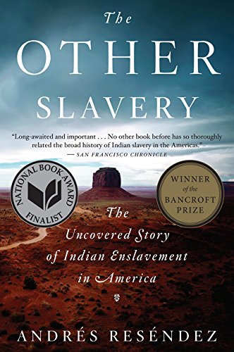 The Other Slavery: The Uncovered Story of Indian Enslavement in America by Andres Resendez