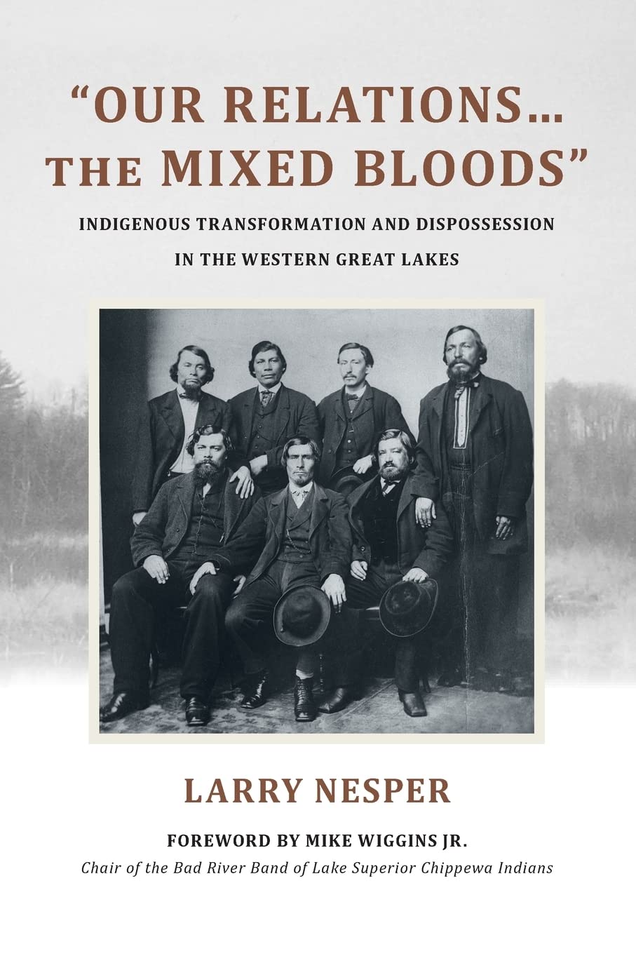 Our Relations...the Mixed Bloods: Indigenous Transformation and Dispossession in the Western Great Lakes by Larry Nesper