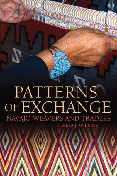 Patterns of Exchange: Navajo Weavers and Traders by Teresa J. Wilkins