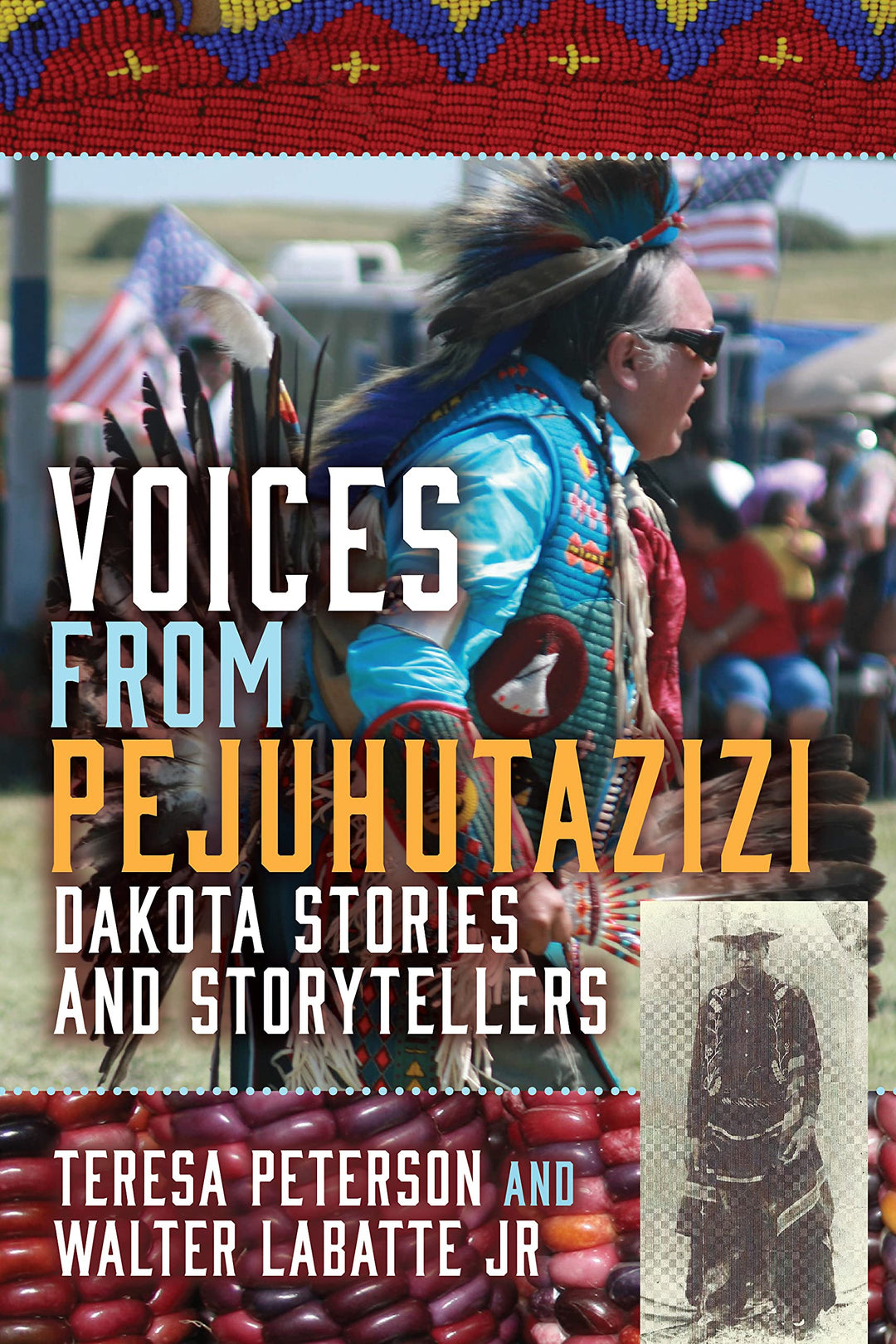 Voices from Pejuhutazizi: Dakota Stories and Storytellers by Teresa Peterson & Walter Labatte Jr.