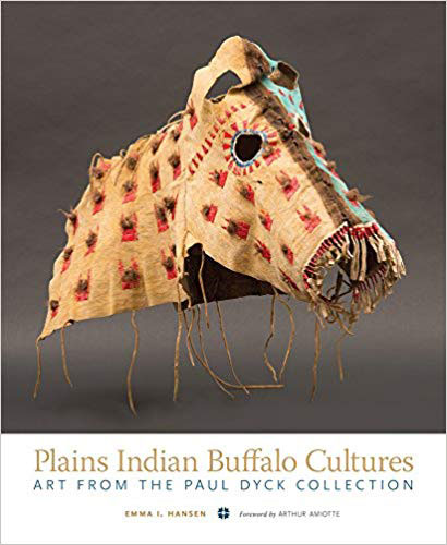 Plains Indian Buffalo Cultures: Art from the Paul Dyck Collection by Emma Hansen