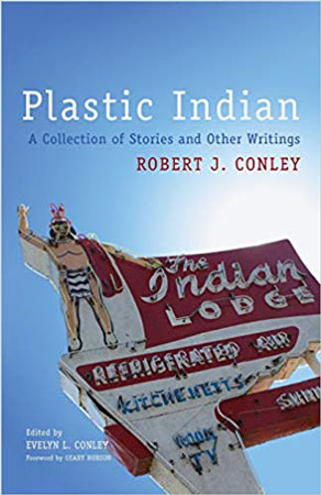Plastic Indian: A Collection of Stories and Other Writings by Robert J Conley