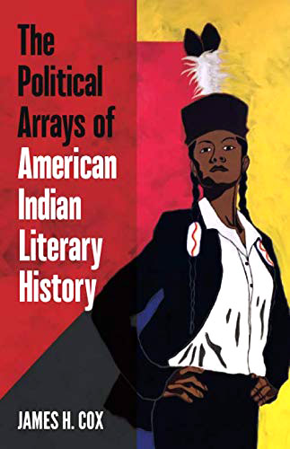 The Political Arrays of American Indian Literary History by James H. Cox
