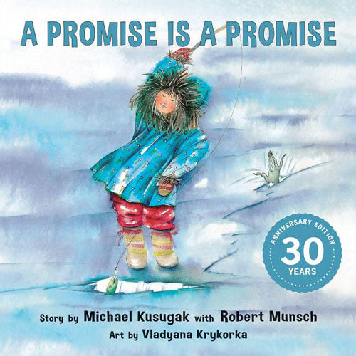 A Promise Is a Promise: 30th Anniversary Edition by Michael Arvaarluk Kusugak & Robert Munsch