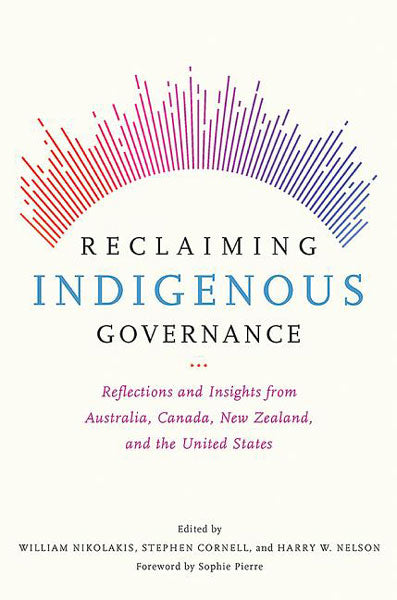 Reclaiming Indigenous Governance: Reflections and Insights from Australia, Canada, New Zealand, and the United States by William Nikolakis et al. (Editors)