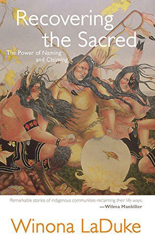 Recovering the Sacred: The Power of Naming and Claiming by Winona LaDuke