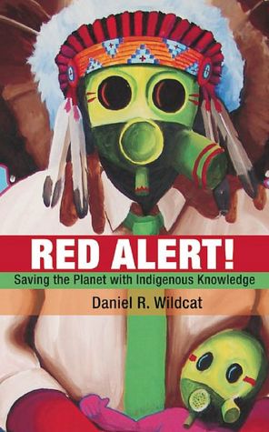 Red Alert!: Saving the Planet with Indigenous Knowledge by Daniel R. Wildcat
