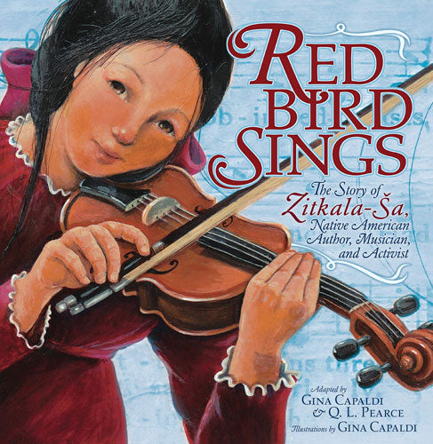 Red Bird Sings: The Story of Zitkala-Ša, Native American Author, Musician, and Activist by Gina Capaldi & Q. L. Pearce