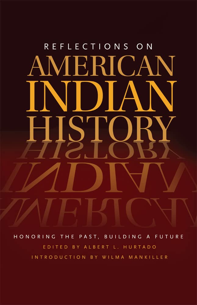 Reflections on American Indian History: Honoring the Past, Building a Future edited by Albert L. Hurtado