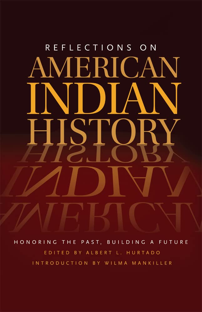 Reflections on American Indian History: Honoring the Past, Building a Future edited by Albert L. Hurtado