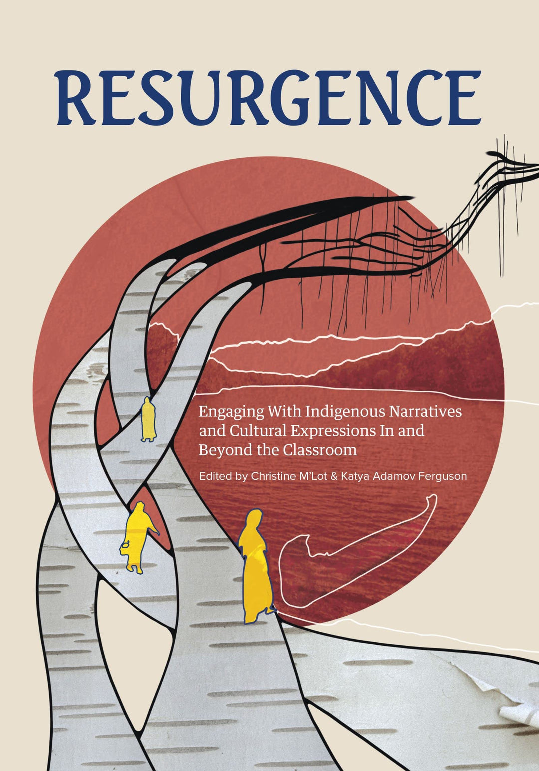 Resurgence: Engaging With Indigenous Narratives and Cultural Expressions In and Beyond the Classroom edited by Christine M'Lot & Katya Adamov Ferguson