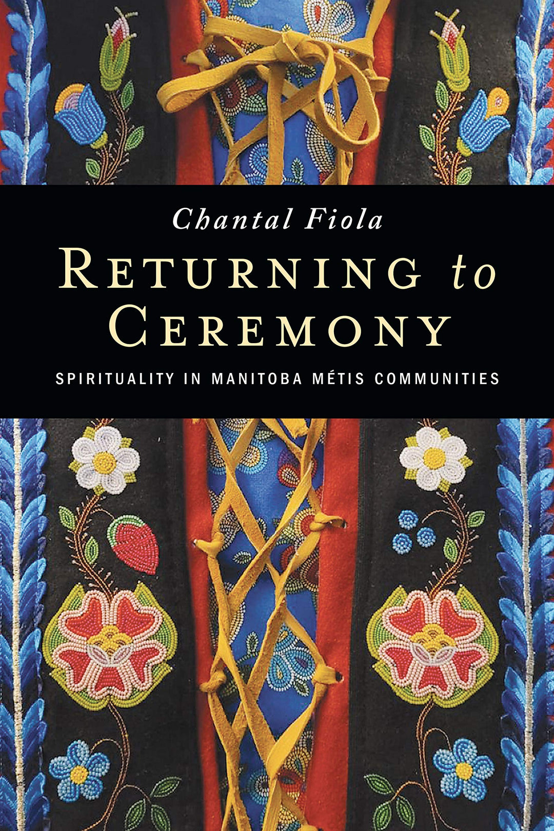 Returning to Ceremony: Spirituality in Manitoba Métis Communities by Chantal Fiola