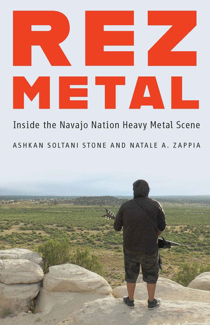 Rez Metal: Inside the Navajo Nation Heavy Metal Scene by Ashkan Soltani Stone