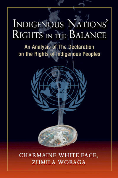 Indigenous Nations' Rights in the Balance: An Analysis of The Declaration on the Rights of Indigenous Peoples by Charmaine White Face & Zumila Wobaga