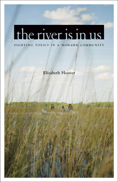 The River Is in Us: Fighting Toxics in a Mohawk Community by Elizabeth Hoover