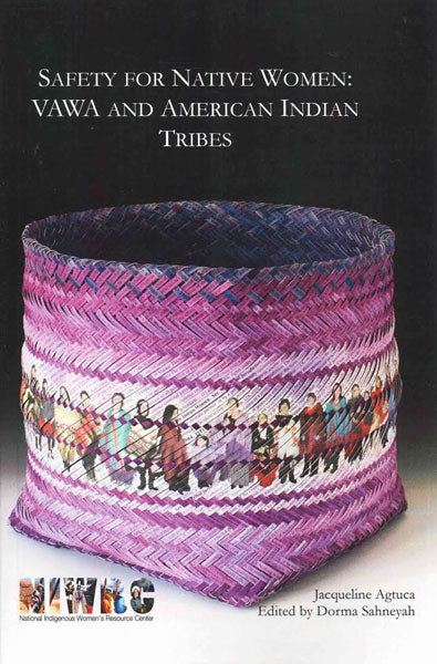 Safety for Native Women: Vawa and American Indian Tribes by Jacqueline Agtuca & Dorma Sahneyah (eds)