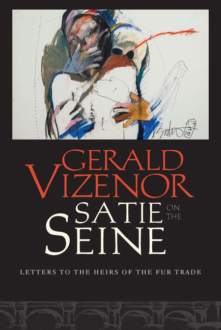 Satie on the Seine: Letters to the Heirs of the Fur Trade by Gerald Vizenor