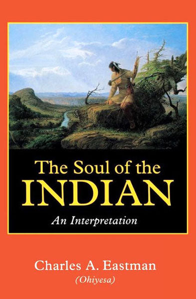 The Soul of the Indian: An Interpretation by Charles Eastman