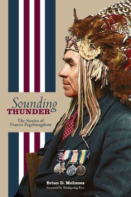 Sounding Thunder: The Stories of Francis Pegahmagabow by Bryan D. McInnes