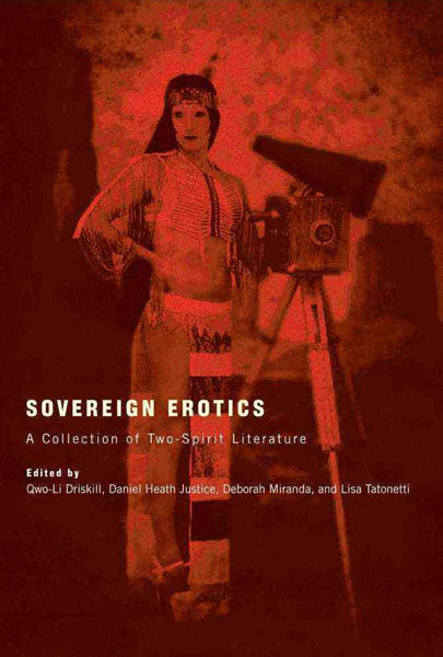 Sovereign Erotics: A Collection of Two-Spirit Literature by Qwo-Li Driskill, Daniel Heath Justice, Deborah Miranda, Lisa Tatonetti (eds) 